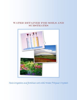 1
Water Retainer for Soils and
Substrates
Save irrigation and fertilizer cost with Water Polymer Crystals
 