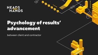 Psychology of results’
advancement
between client and contractor
 