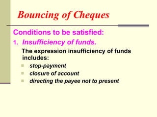 Bouncing of Cheques  <ul><li>Conditions to be satisfied: </li></ul><ul><li>1.   Insufficiency of funds.   </li></ul><ul><l...
