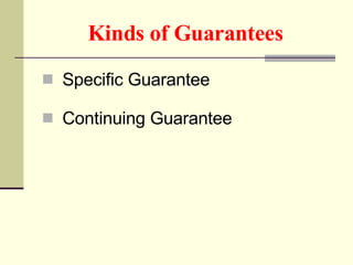 Kinds of Guarantees <ul><li>Specific Guarantee </li></ul><ul><li>Continuing Guarantee </li></ul>