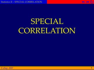 © aSup -2007
Statistics II – SPECIAL CORRELATION  

1
SPECIAL
CORRELATION
 