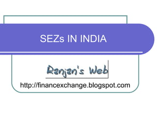 SEZs IN INDIA http://financexchange.blogspot.com 