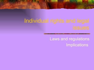 Individual rights and legal issues Laws and regulations Implications  