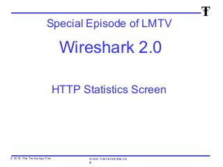 WWW.THETECHFIRM.CO
M
© 2016, The Technology Firm
Special Episode of LMTV
Wireshark 2.0
HTTP Statistics Screen
 