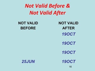 16
Not Valid Before &
Not Valid After
NOT VALID
BEFORE
NOT VALID
AFTER
19OCT
19OCT
19OCT
25JUN 19OCT
 