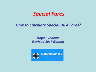 Special Fares
How to Calculate Special IATA Fares?
Magiel Venema
Revised 2017 Edition
 