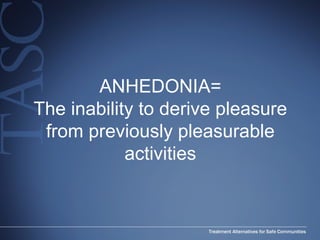 ANHEDONIA= The inability to derive pleasure from previously pleasurable activities 