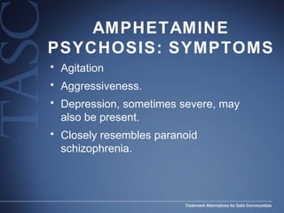 AMPHETAMINE PSYCHOSIS: SYMPTOMS Agitation   Aggressiveness.  Depression, sometimes severe, may also be present.   Closely resembles paranoid schizophrenia.   