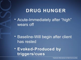 DRUG HUNGER Acute-Immediately after “high” wears off Baseline-Will begin after client has rested Evoked-Produced by triggers/cues 