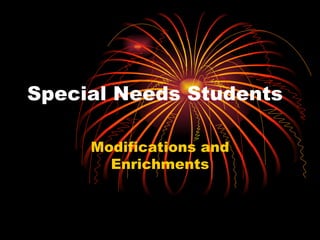 Special Needs Students Modifications and Enrichments 