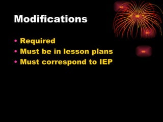Modifications Required Must be in lesson plans Must correspond to IEP 