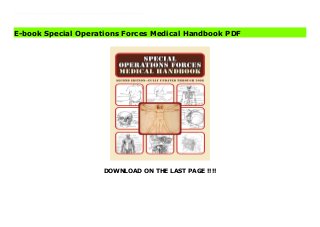 DOWNLOAD ON THE LAST PAGE !!!!
Download Here https://ebooklibrary.solutionsforyou.space/?book=161608278X The newest edition of the Special Operations Forces Medical Handbook is perfect and practical for both soldiers and civilians. Nearly 140 comprehensive illustrations show the proper techniques for medical care, from basic first-aid and orthopedics to instructions for emergency war surgery and even veterinary medicine. Questions are listed so that the medic can obtain an accurate patient history and perform a complete physical examination. Diagnoses are made easier with information on the distinctive features of each illness. This straightforward manual is sure to assist any reader faced with a medical issue or emergency. Download Online PDF Special Operations Forces Medical Handbook Read PDF Special Operations Forces Medical Handbook Download Full PDF Special Operations Forces Medical Handbook
E-book Special Operations Forces Medical Handbook PDF
 