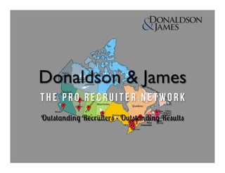 Donaldson & James	

THE PRO RECRUITER NETWORK
Outstanding Recruiters • Outstanding Results
 