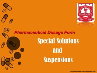 Pharmaceutical Dosage FormPharmaceutical Dosage Form
Special Solutions
and
Suspensions
 