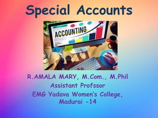 Special Accounts
R.AMALA MARY, M.Com., M.Phil
Assistant Profssor
EMG Yadava Women’s College,
Madurai -14
 