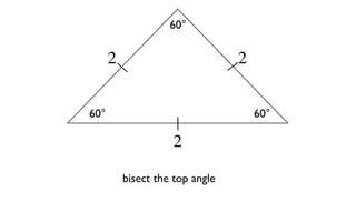 60°


      2                          2


60°                                  60°

                    2

          bisect the top angle
 