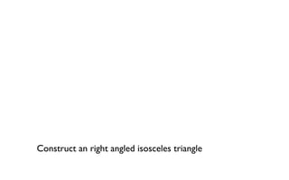 Construct an right angled isosceles triangle
 