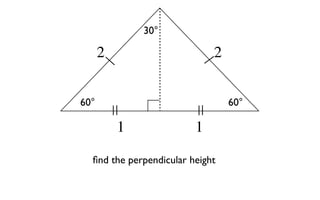 30°

      2                      2


60°                              60°

          1              1

  ﬁnd the perpendicular height
 