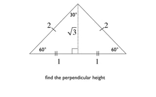 30°

      2                      2
               3

60°                              60°

          1              1

  ﬁnd the perpendicular height
 