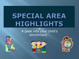 Special Areahighlights A peek into your child’s enrichment… 