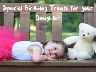 Special Birthday Treats for your
Daughter
 