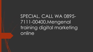 SPECIAL, CALL WA 0895-
7111-00400,Mengenal
training digital marketing
online
 