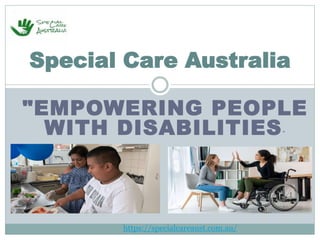 "EMPOWERING PEOPLE
WITH DISABILITIES"
Special Care Australia
https://specialcareaust.com.au/
 