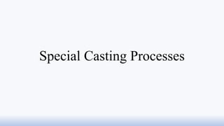 Special Casting Processes
 
