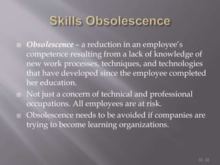  Obsolescence – a reduction in an employee’s
competence resulting from a lack of knowledge of
new work processes, techniq...