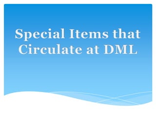Special Items thatCirculate at DML 