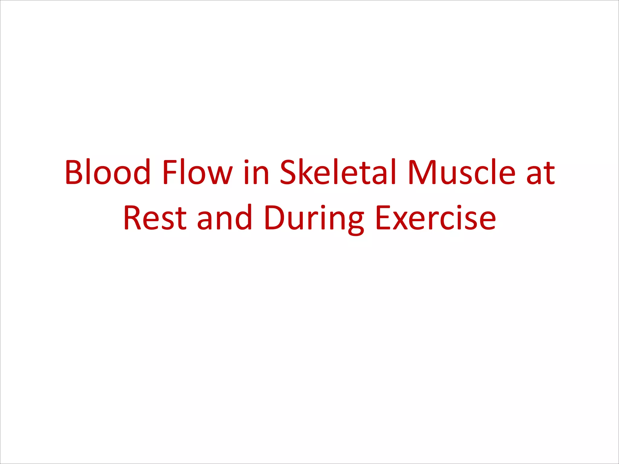 Blood Flow in Skeletal Muscle at
Rest and During Exercise
 