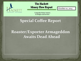 Special Coffee Report 
Roaster/Exporter Armageddon Awaits Dead Ahead 
October 10, 2014  