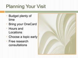 Planning Your Visit








Budget plenty of
time
Bring your OneCard
Hours and
Locations
Choose a topic early
Free research
consultations

 