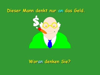 Dieser Mann denkt nur an das Geld.

Woran denken Sie?

 