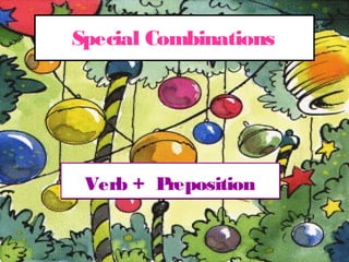 Special Combinations

Verb + P
reposition

 