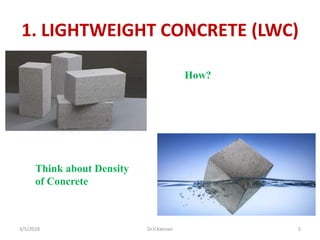 1. LIGHTWEIGHT CONCRETE (LWC)
3/5/2018 Dr.V.Kannan 5
Think about Density
of Concrete
How?
 