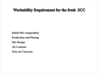 Initial Mix composition
Production and Placing
Mix Design
Air Content:
Tests on Concrete:
 