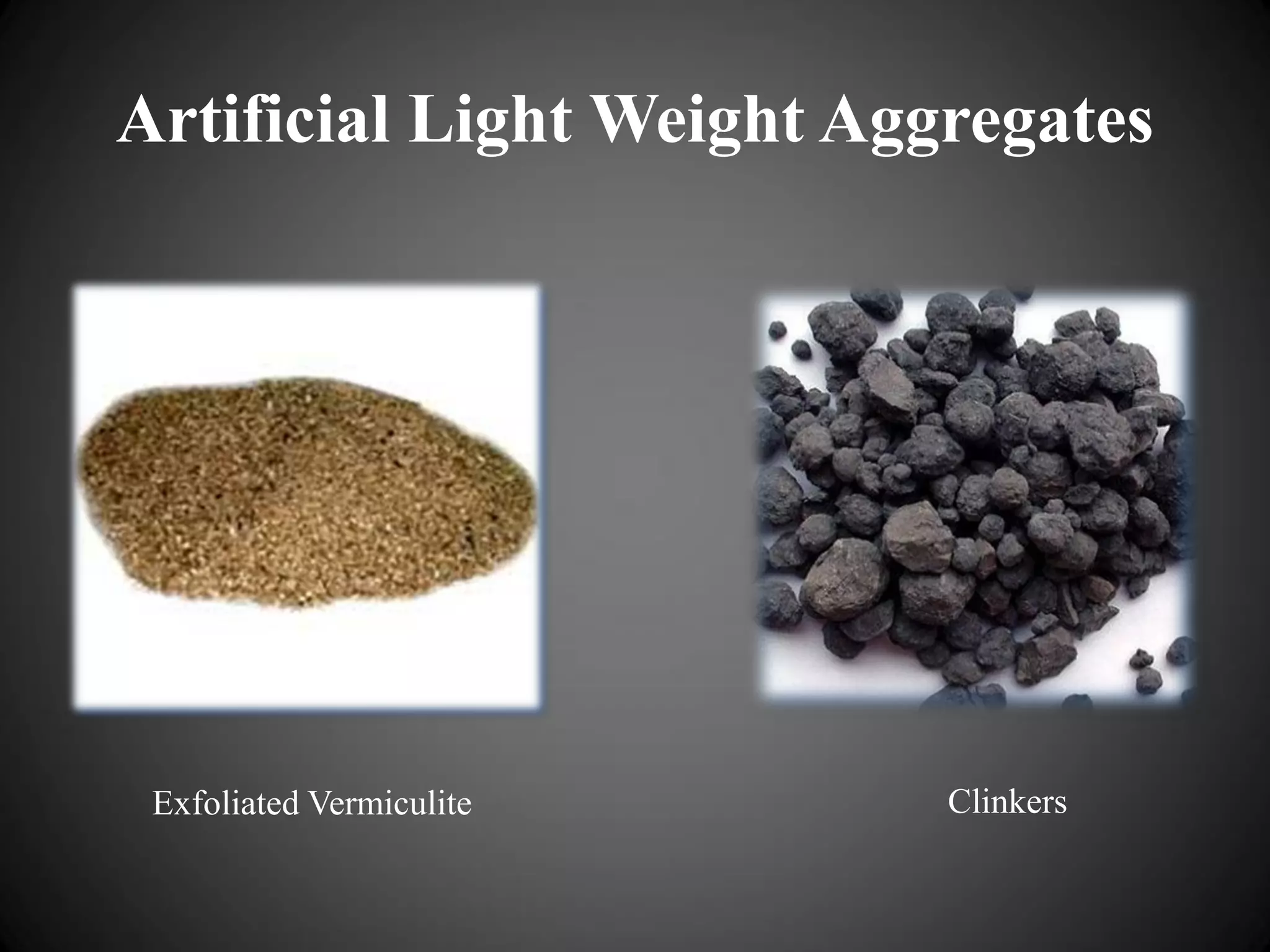 Artificial Light Weight Aggregates
Exfoliated Vermiculite Clinkers
 