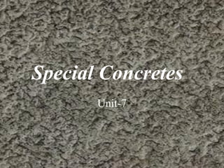 Special Concretes
Unit-7
 