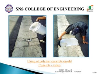 CE6021-RRS/unit 3
by,Shanmugasundaram.N
12/35
12/4/2020
Using of polymer concrete on old
Concrete - video
 