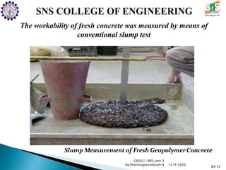 CE6021-RRS/unit 3
by,Shanmugasundaram.N
84/35
12/4/2020
The workability of fresh concrete was measured by means of
conventional slump test
Slump Measurement of Fresh GeopolymerConcrete
 