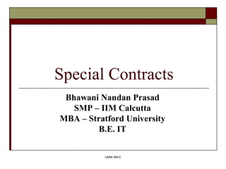 UNNI IIM-C
Special Contracts
Bhawani Nandan Prasad
SMP – IIM Calcutta
MBA – Stratford University
B.E. IT
 