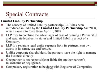 UNNI IIM-C
Special Contracts
Limited Liability Partnership
 The concept of limited liability partnership (LLP) has been
i...