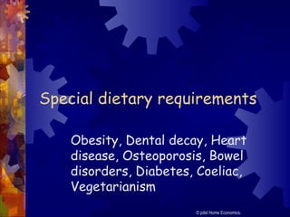Special dietary requirements
Obesity, Dental decay, Heart
disease, Osteoporosis, Bowel
disorders, Diabetes, Coeliac,
Vegetarianism
© pdst Home Economics.
 