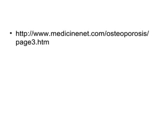 • http://www.medicinenet.com/osteoporosis/
  page3.htm
 