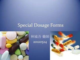 Special Dosage Forms

     林城吾 藥師
      20120524
 