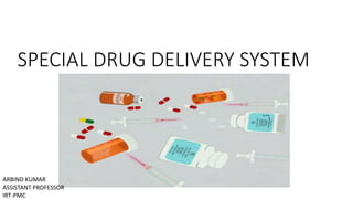 SPECIAL DRUG DELIVERY SYSTEM
ARBIND KUMAR
ASSISTANT PROFESSOR
IRT-PMC
 