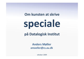 Om kunsten at skrive

speciale
på Datalogisk Institut

    Anders Møller
   amoeller@cs.au.dk

        oktober 2009
 