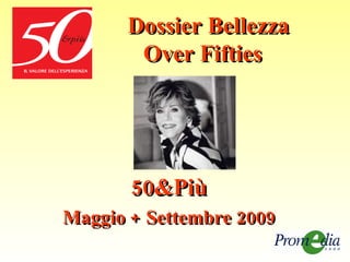 Dossier Bellezza   Over Fifties 50&Più Maggio + Settembre 2009 