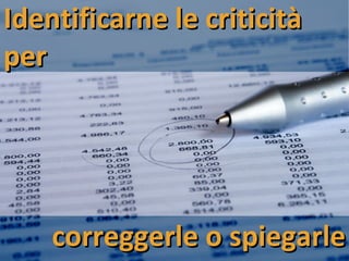 Identificarne le criticità per correggerle o spiegarle 